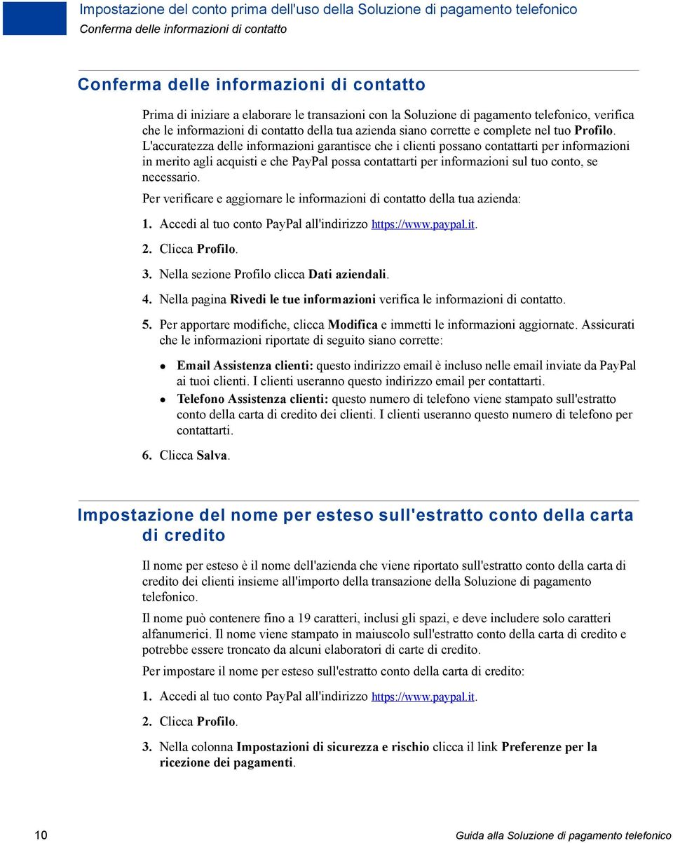 L'accuratezza delle informazioni garantisce che i clienti possano contattarti per informazioni in merito agli acquisti e che PayPal possa contattarti per informazioni sul tuo conto, se necessario.