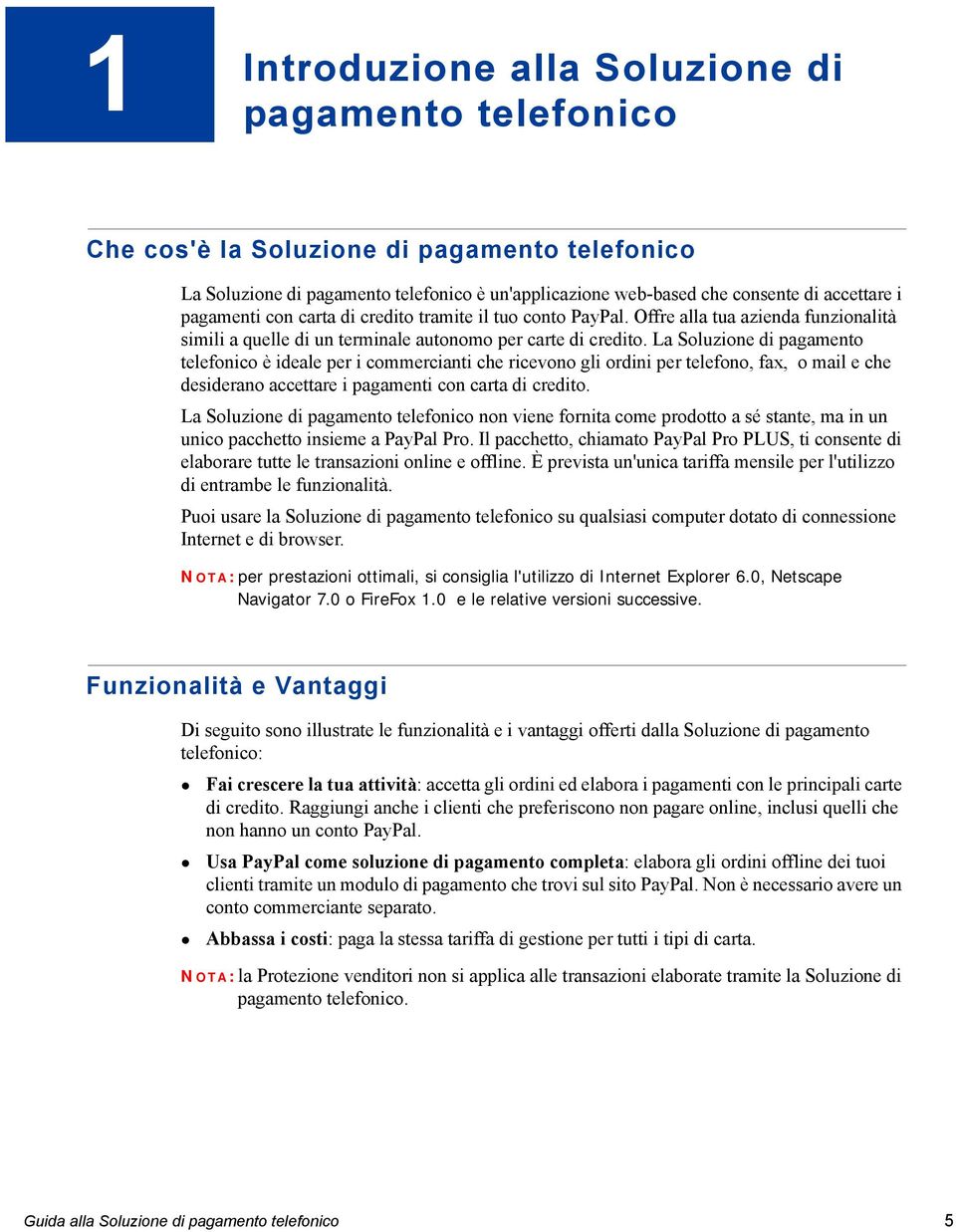 La Soluzione di pagamento telefonico è ideale per i commercianti che ricevono gli ordini per telefono, fax, o mail e che desiderano accettare i pagamenti con carta di credito.