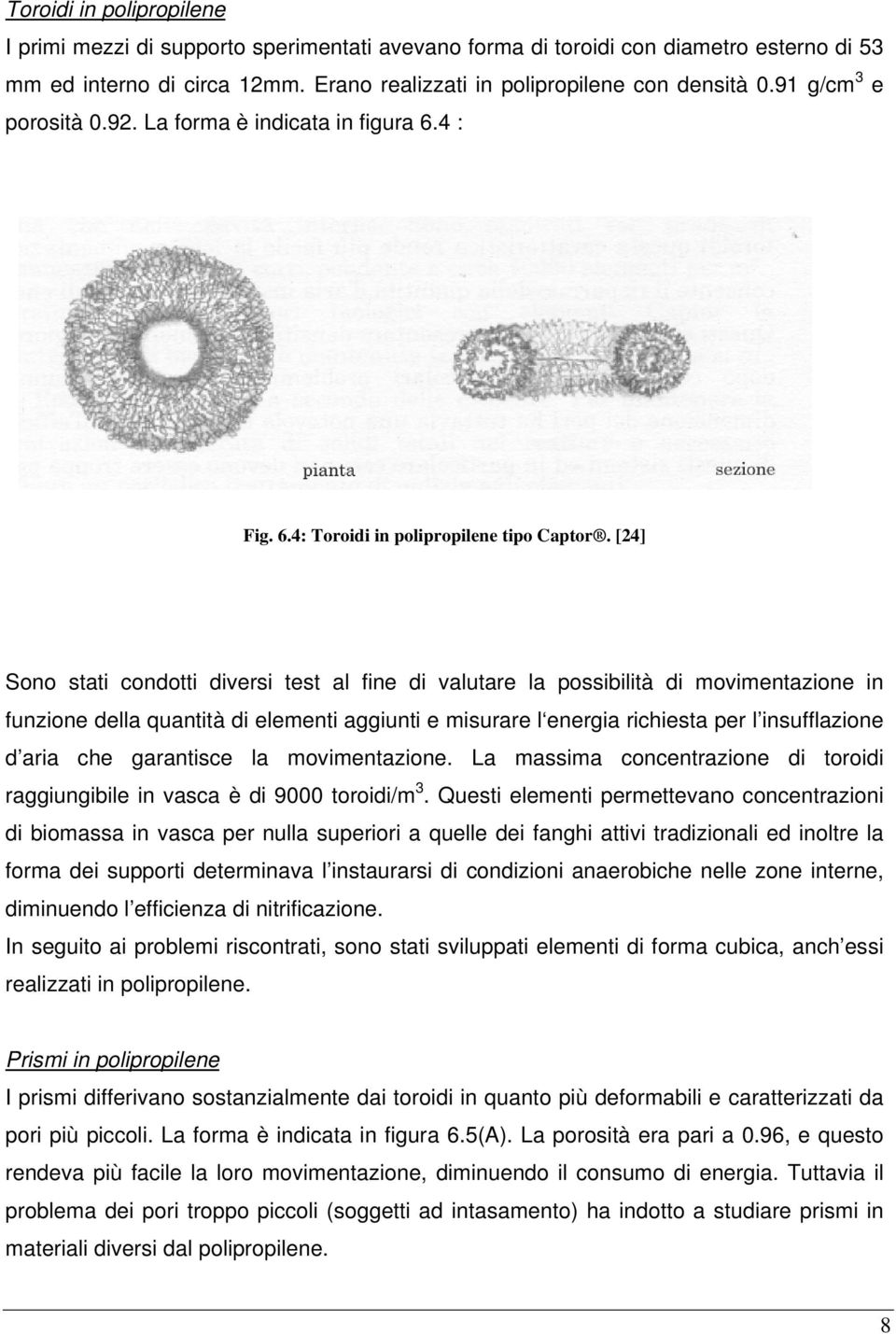 [24] Sono stati condotti diversi test al fine di valutare la possibilità di movimentazione in funzione della quantità di elementi aggiunti e misurare l energia richiesta per l insufflazione d aria