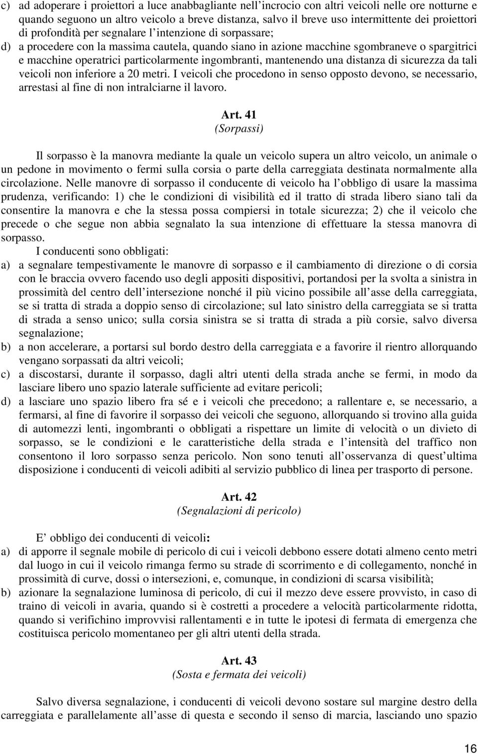 particolarmente ingombranti, mantenendo una distanza di sicurezza da tali veicoli non inferiore a 20 metri.