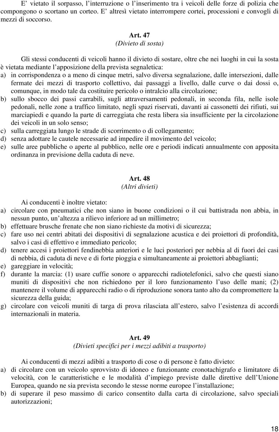 47 (Divieto di sosta) Gli stessi conducenti di veicoli hanno il divieto di sostare, oltre che nei luoghi in cui la sosta è vietata mediante l apposizione della prevista segnaletica: a) in