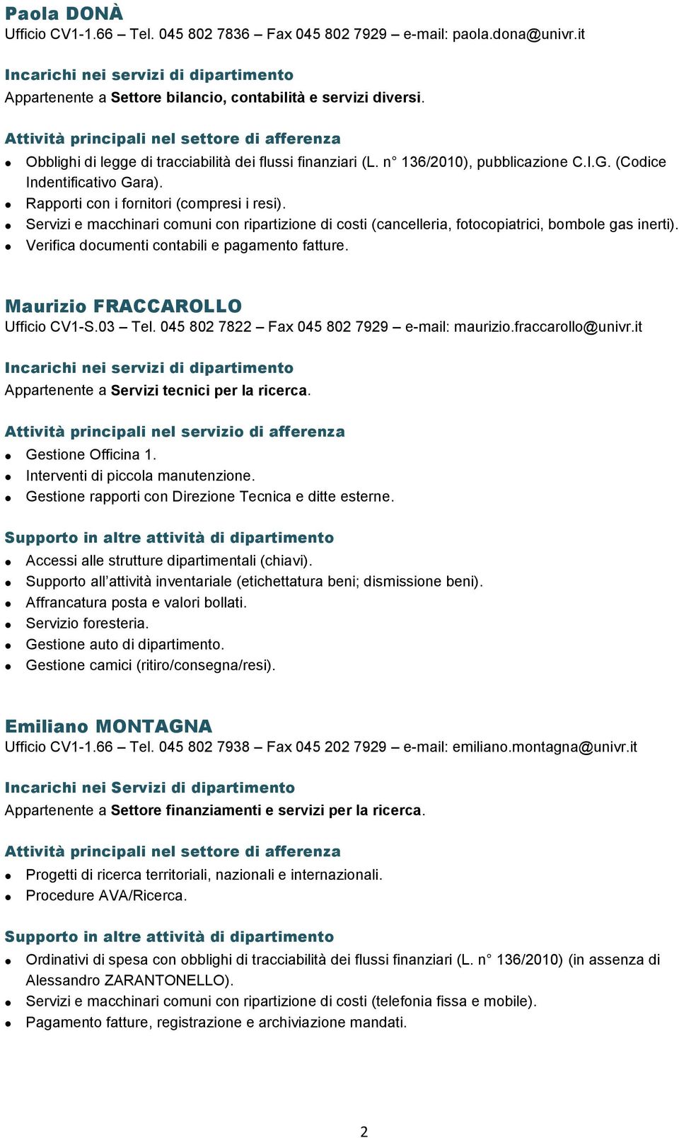 Servizi e macchinari comuni con ripartizione di costi (cancelleria, fotocopiatrici, bombole gas inerti). Verifica documenti contabili e pagamento fatture. Maurizio FRACCAROLLO Ufficio CV1-S.03 Tel.