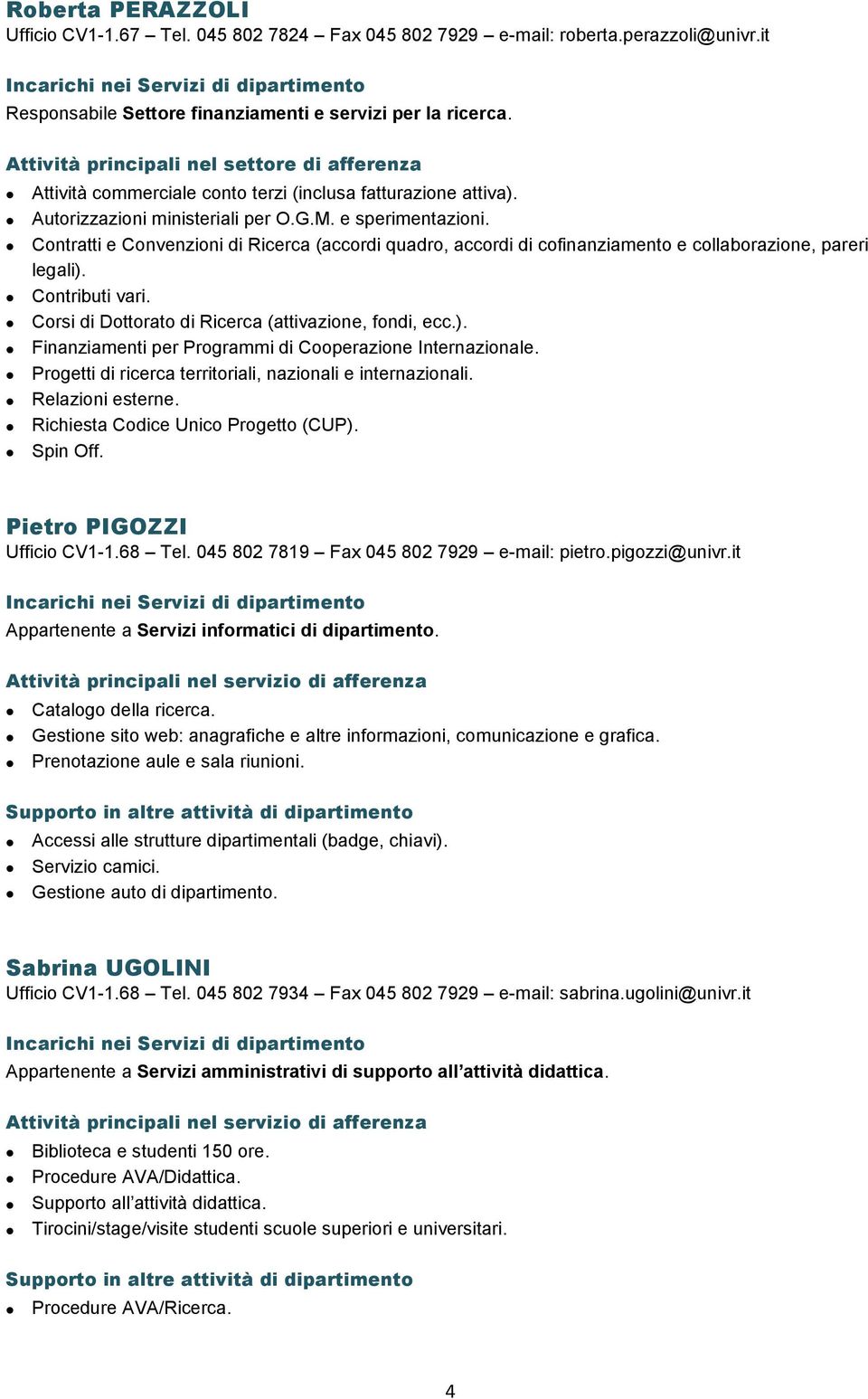 Finanziamenti per Programmi di Cooperazione Internazionale. Relazioni esterne. Richiesta Codice Unico Progetto (CUP). Spin Off. Pietro PIGOZZI Ufficio CV1-1.68 Tel.