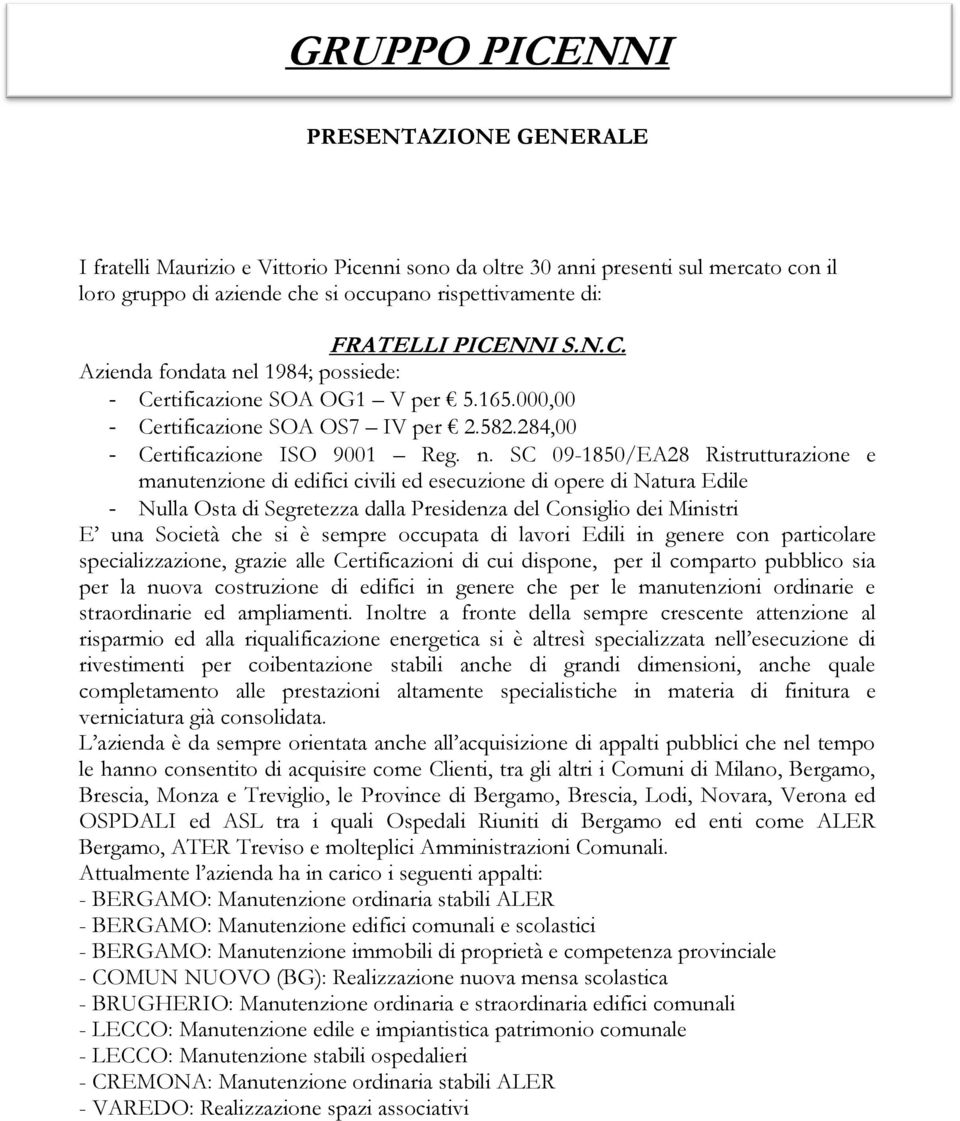 l 1984; possiede: - Certificazione SOA OG1 V per 5.165.000,00 - Certificazione SOA OS7 IV per 2.582.284,00 - Certificazione ISO 9001 Reg. n.