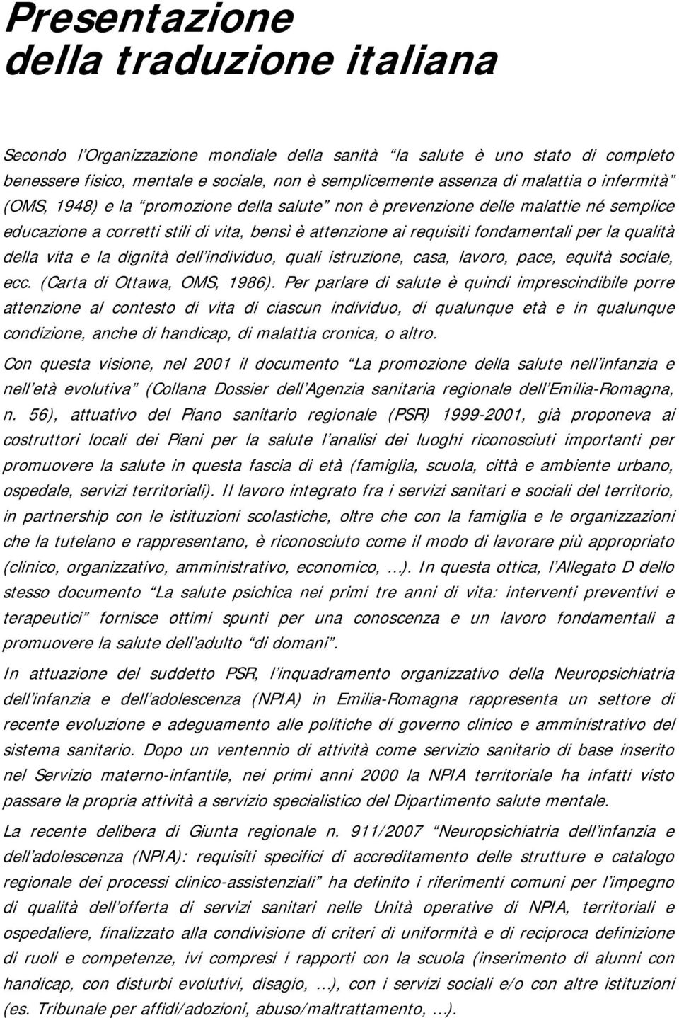 vita e la dignità dell individuo, quali istruzione, casa, lavoro, pace, equità sociale, ecc. (Carta di Ottawa, OMS, 1986).