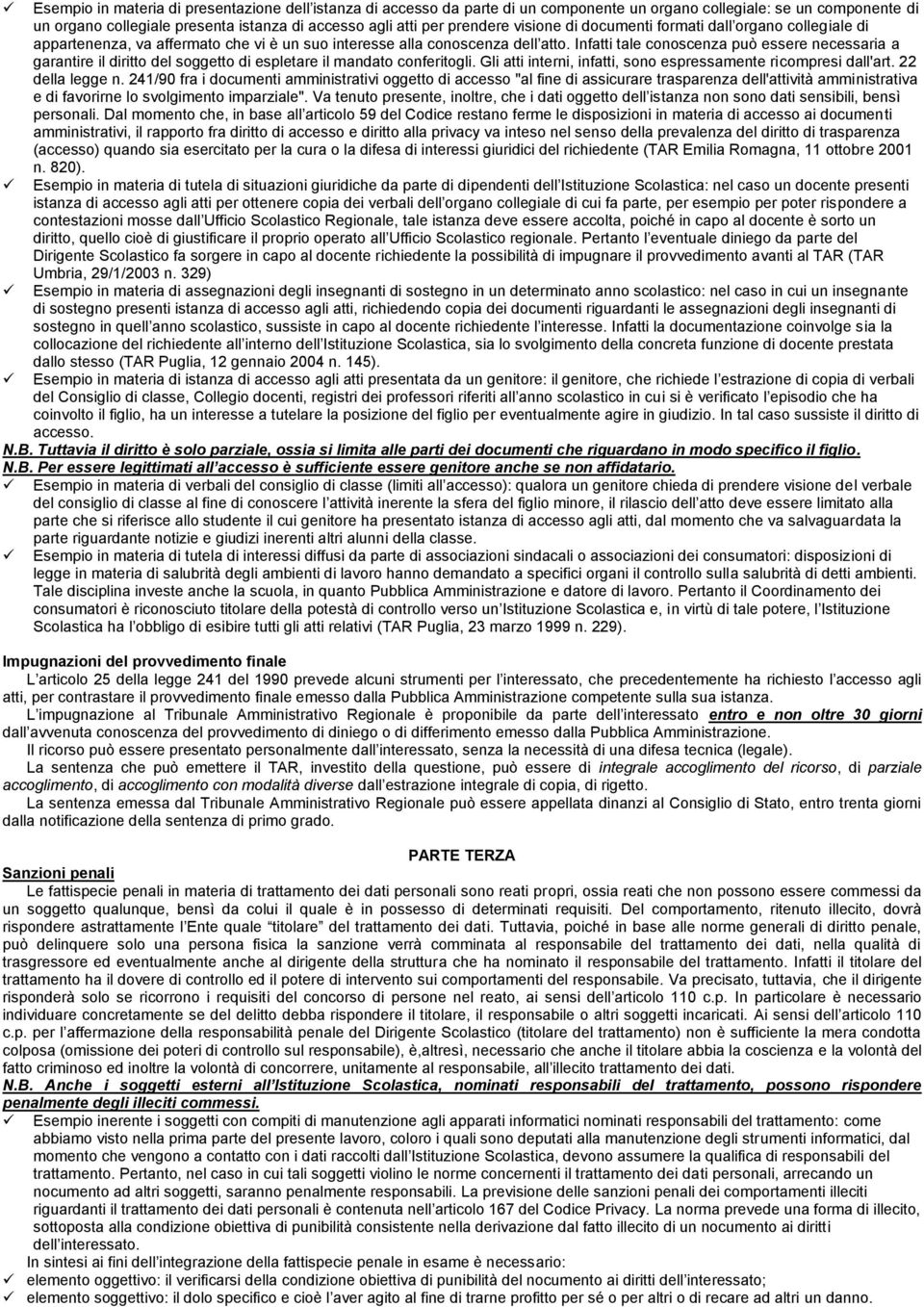 Infatti tale conoscenza può essere necessaria a garantire il diritto del soggetto di espletare il mandato conferitogli. Gli atti interni, infatti, sono espressamente ricompresi dall'art.