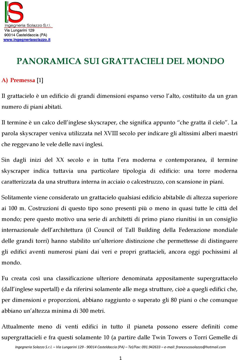 Il termine è un calco dell inglese skyscraper, che significa appunto che gratta il cielo.