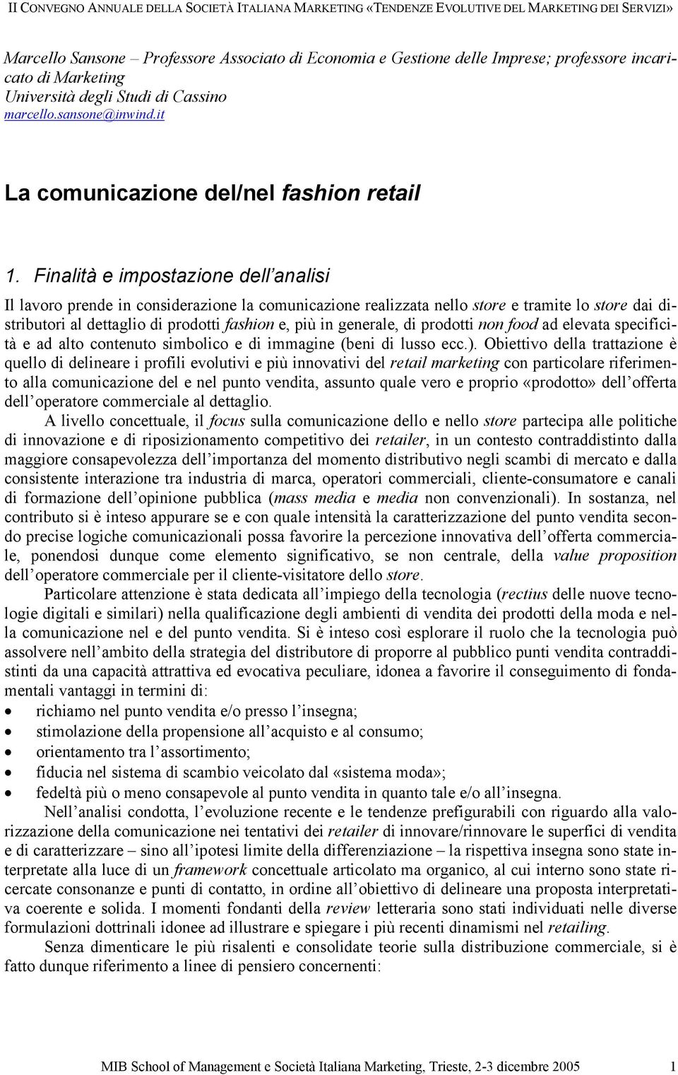 Finalità e impostazione dell analisi Il lavoro prende in considerazione la comunicazione realizzata nello store e tramite lo store dai distributori al dettaglio di prodotti fashion e, più in