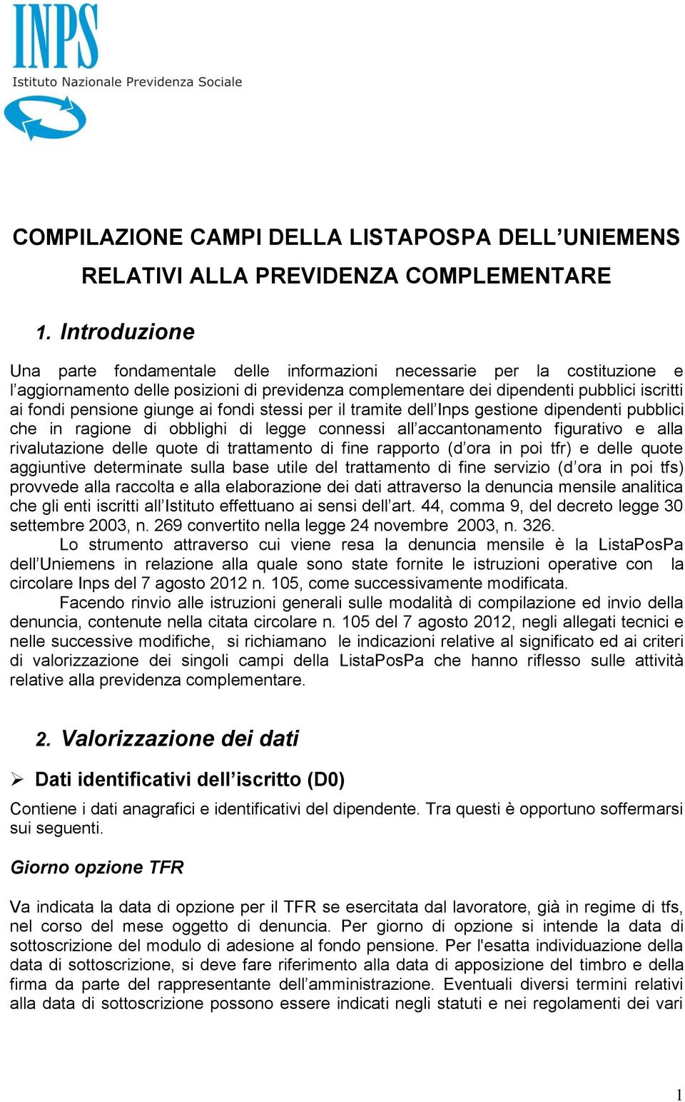 giunge ai fondi stessi per il tramite dell Inps gestione dipendenti pubblici che in ragione di obblighi di legge connessi all accantonamento figurativo e alla rivalutazione delle quote di trattamento