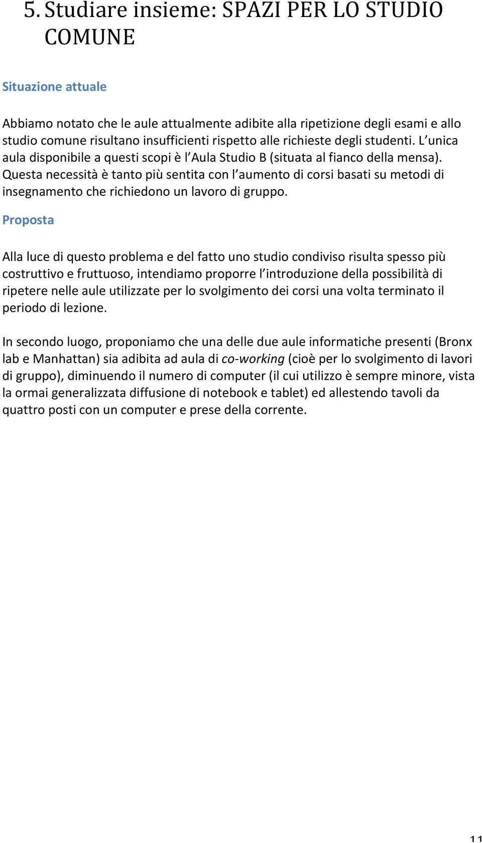 Questa necessità è tanto più sentita con l aumento di corsi basati su metodi di insegnamento che richiedono un lavoro di gruppo.