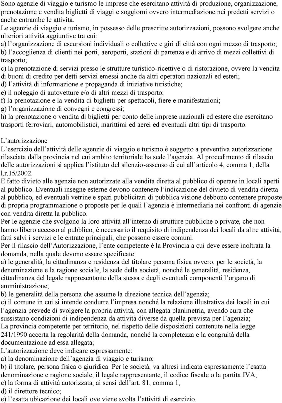 Le agenzie di viaggio e turismo, in possesso delle prescritte autorizzazioni, possono svolgere anche ulteriori attività aggiuntive tra cui: a) l organizzazione di escursioni individuali o collettive