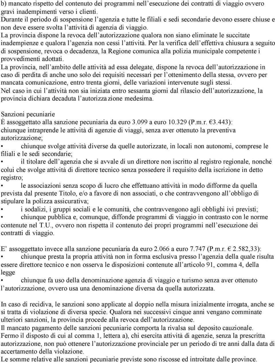 La provincia dispone la revoca dell autorizzazione qualora non siano eliminate le succitate inadempienze e qualora l agenzia non cessi l attività.