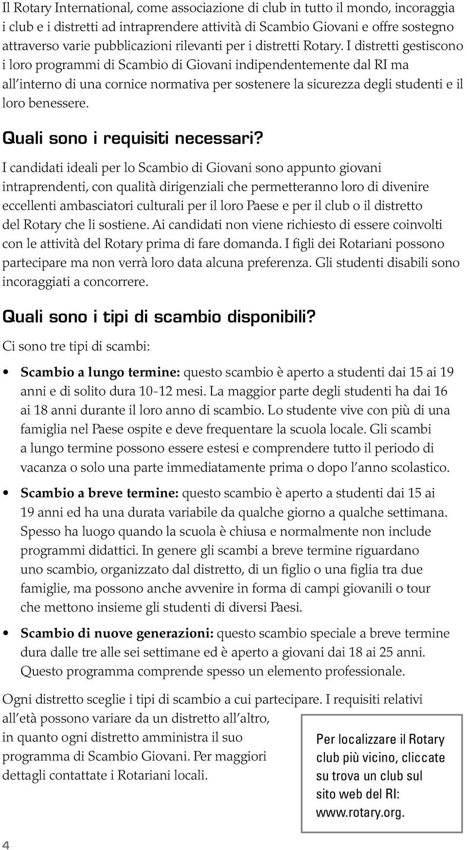 I distretti gestiscono i loro programmi di Scambio di Giovani indipendentemente dal RI ma all interno di una cornice normativa per sostenere la sicurezza degli studenti e il loro benessere.