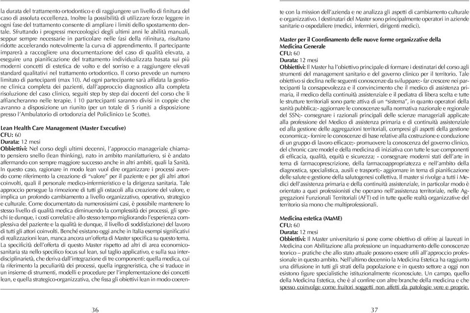 Sfruttando i progressi merceologici degli ultimi anni le abilità manuali, seppur sempre necessarie in particolare nelle fasi della rifinitura, risultano ridotte accelerando notevolmente la curva di