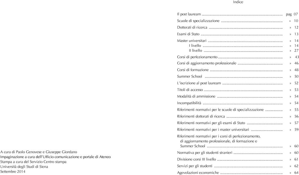 ..» 27 Corsi di perfezionamento...» 43 Corsi di aggiornamento professionale...» 46 Corsi di formazione...» 48 Summer School...» 50 L iscrizione al post lauream...» 52 Titoli di accesso.