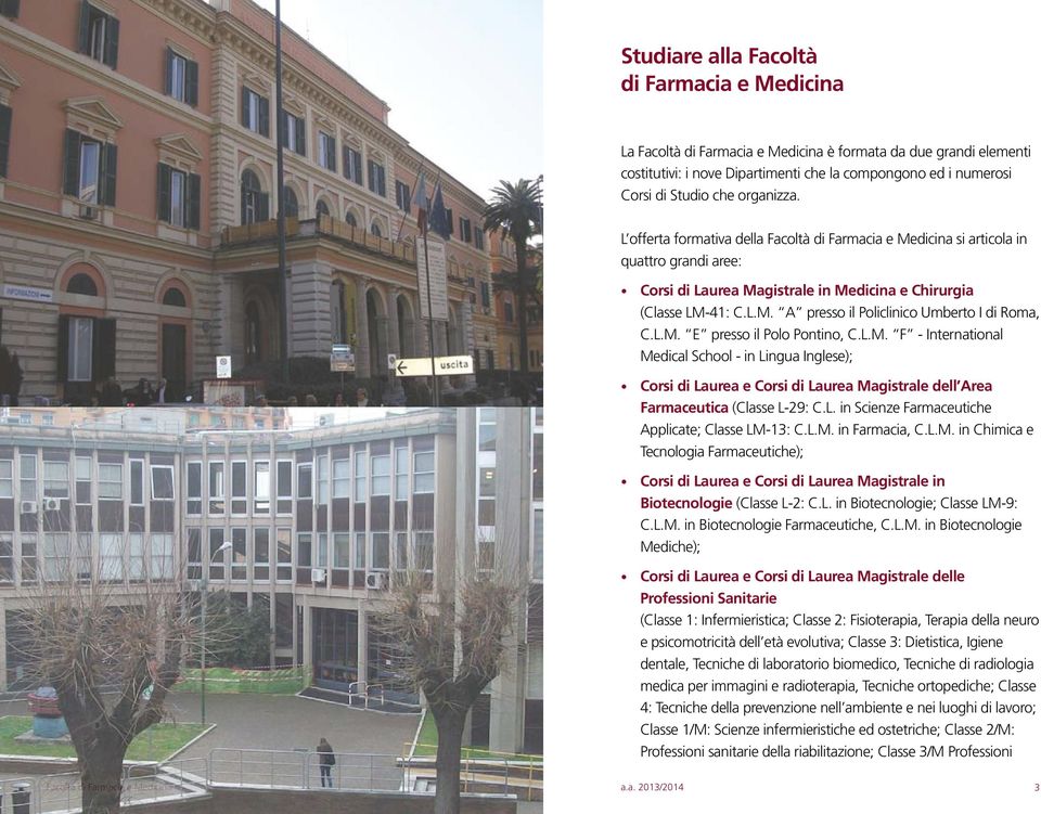 L.M. E presso il Polo Pontino, C.L.M. F - International Medical School - in Lingua Inglese); Corsi di Laurea e Corsi di Laurea Magistrale dell Area Farmaceutica (Classe L-29: C.L. in Scienze Farmaceutiche Applicate; Classe LM-13: C.