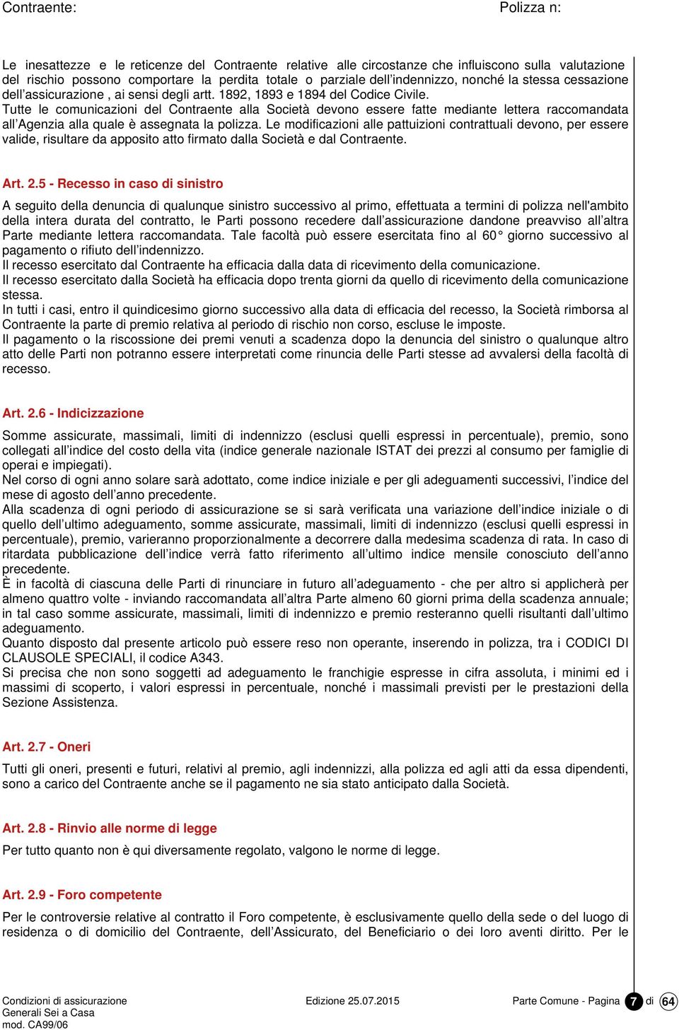 Tutte le comunicazioni del Contraente alla Società devono essere fatte mediante lettera raccomandata all Agenzia alla quale è assegnata la polizza.