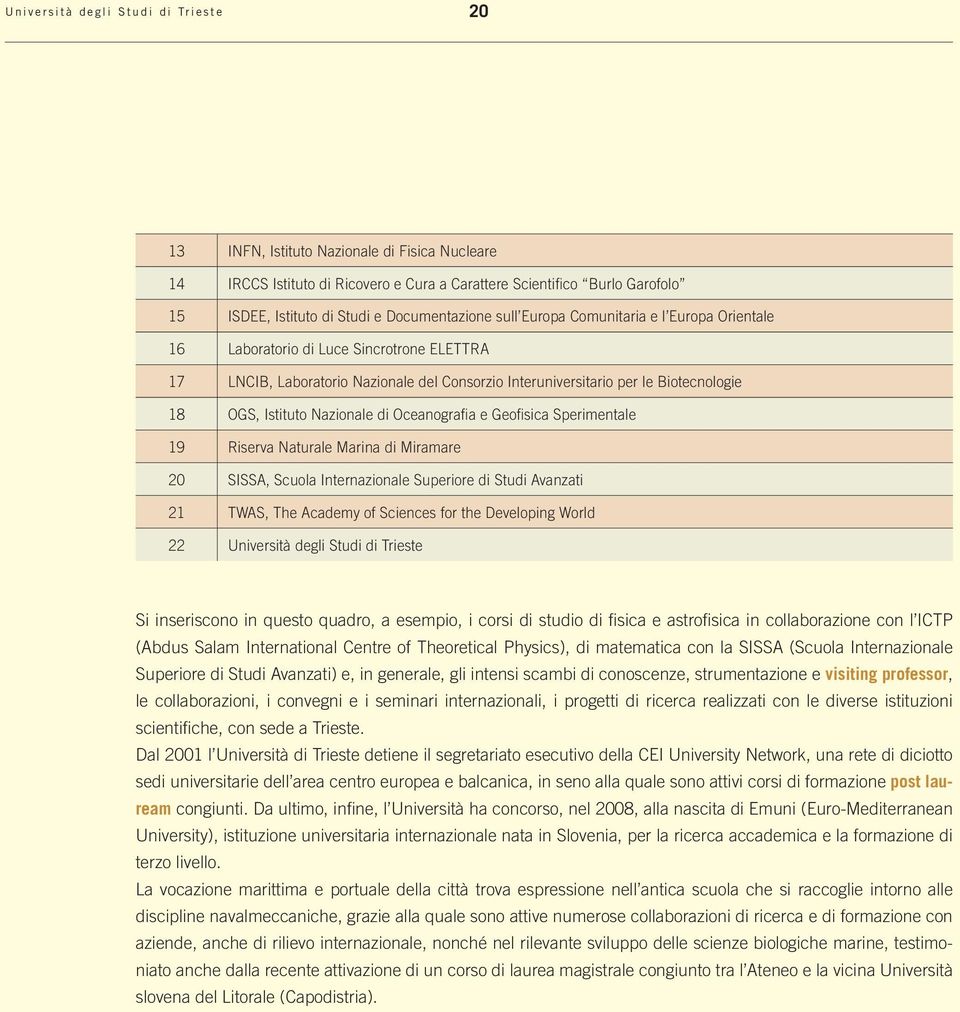 Istituto Nazionale di Oceanografia e Geofisica Sperimentale 19 Riserva Naturale Marina di Miramare 20 SISSA, Scuola Internazionale Superiore di Studi Avanzati 21 TWAS, The Academy of Sciences for the