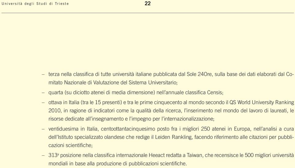 Ranking 2010, in ragione di indicatori come la qualità della ricerca, l inserimento nel mondo del lavoro di laureati, le risorse dedicate all insegnamento e l impegno per l internazionalizzazione;