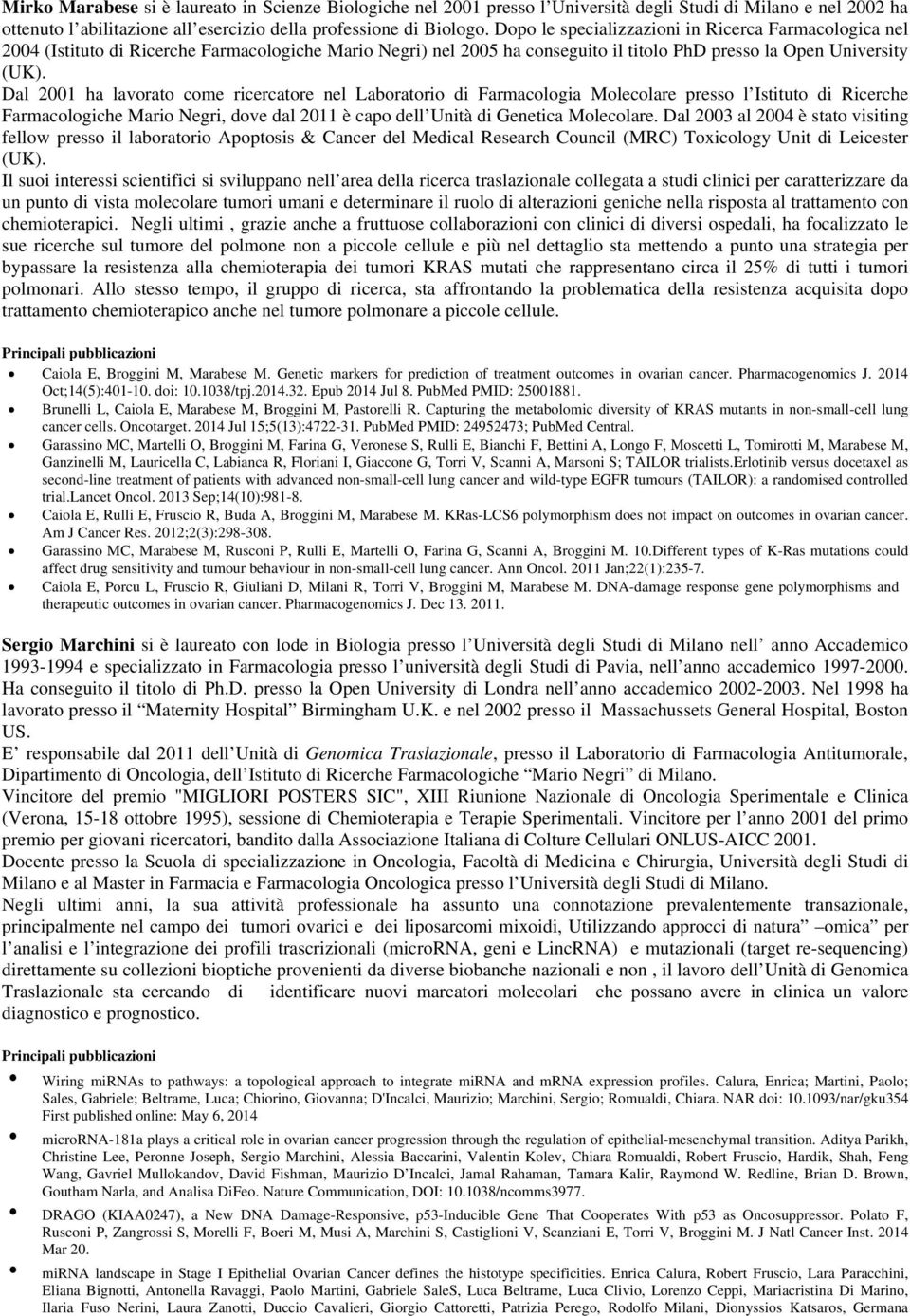 Dal 2001 ha lavorato come ricercatore nel Laboratorio di Farmacologia Molecolare presso l Istituto di Ricerche Farmacologiche Mario Negri, dove dal 2011 è capo dell Unità di Genetica Molecolare.