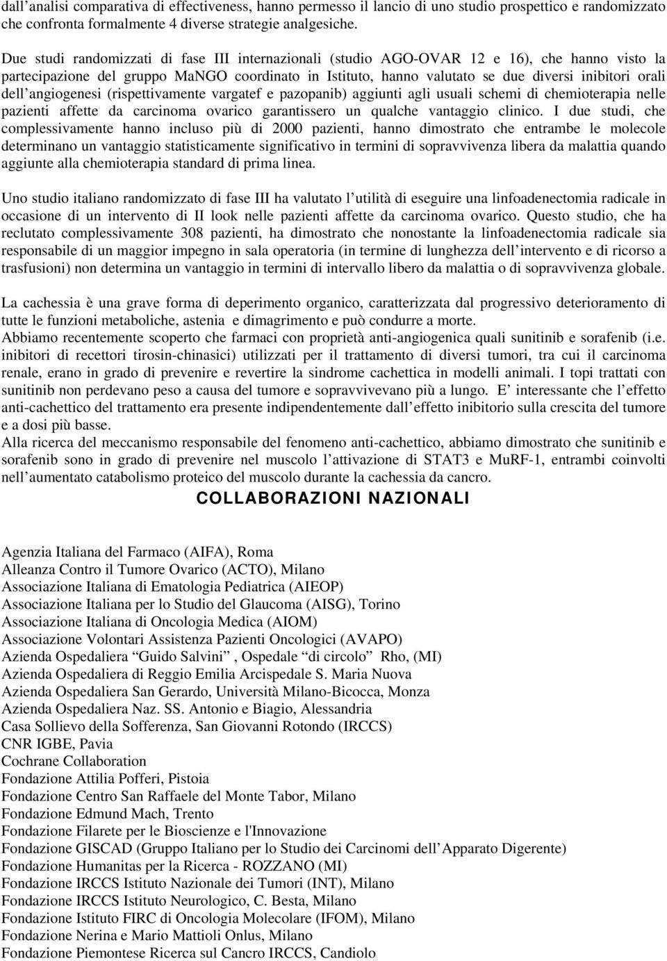 dell angiogenesi (rispettivamente vargatef e pazopanib) aggiunti agli usuali schemi di chemioterapia nelle pazienti affette da carcinoma ovarico garantissero un qualche vantaggio clinico.