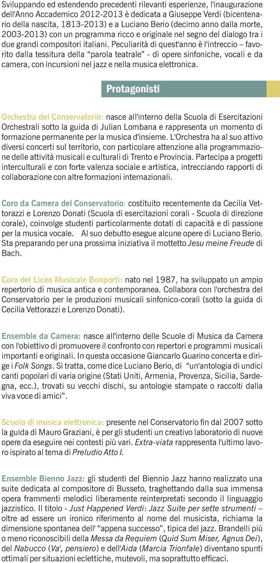 Peculiarità di quest'anno è l'intreccio favorito dalla tessitura della parola teatrale - di opere sinfoniche, vocali e da camera, con incursioni nel jazz e nella musica elettronica.