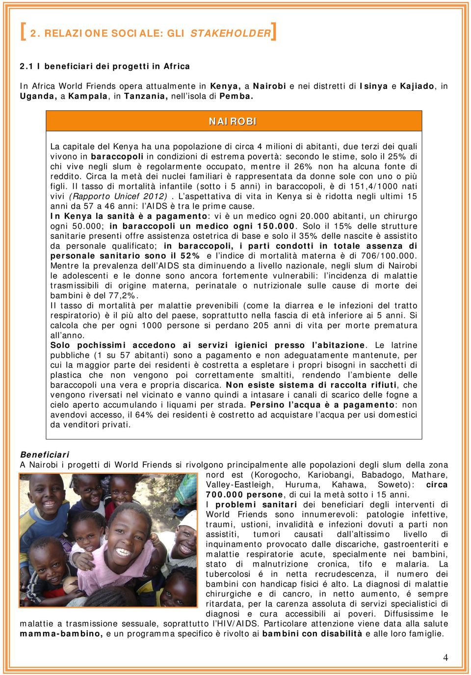 NAIROBI La capitale del Kenya ha una popolazione di circa 4 milioni di abitanti, due terzi dei quali vivono in baraccopoli in condizioni di estrema povertà: secondo le stime, solo il 25% di chi vive