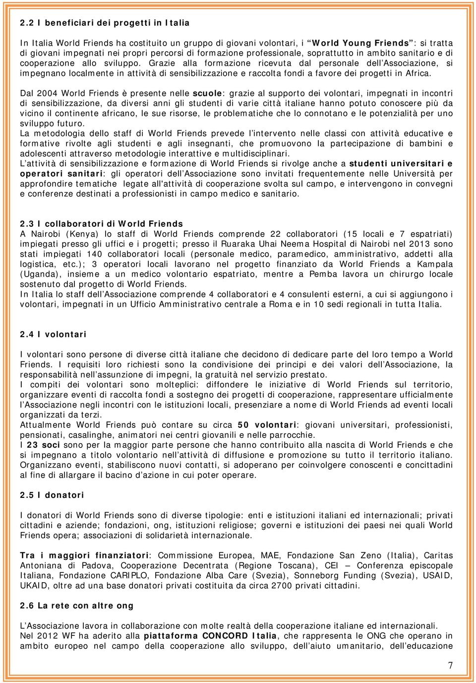 Grazie alla formazione ricevuta dal personale dell Associazione, si impegnano localmente in attività di sensibilizzazione e raccolta fondi a favore dei progetti in Africa.