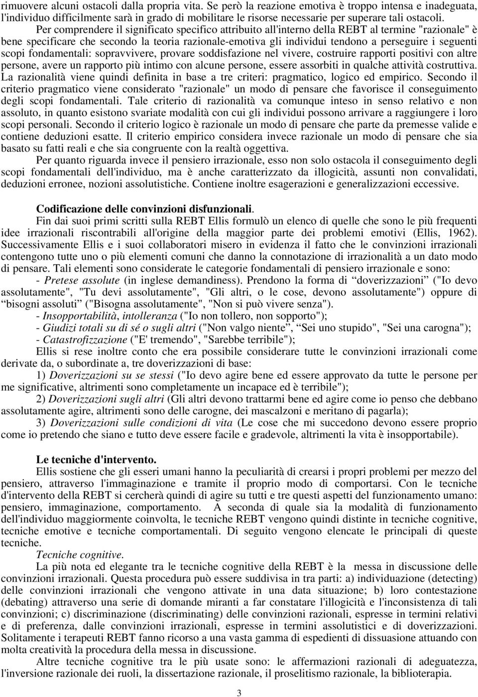 Per comprendere il significato specifico attribuito all'interno della REBT al termine "razionale" è bene specificare che secondo la teoria razionale-emotiva gli individui tendono a perseguire i