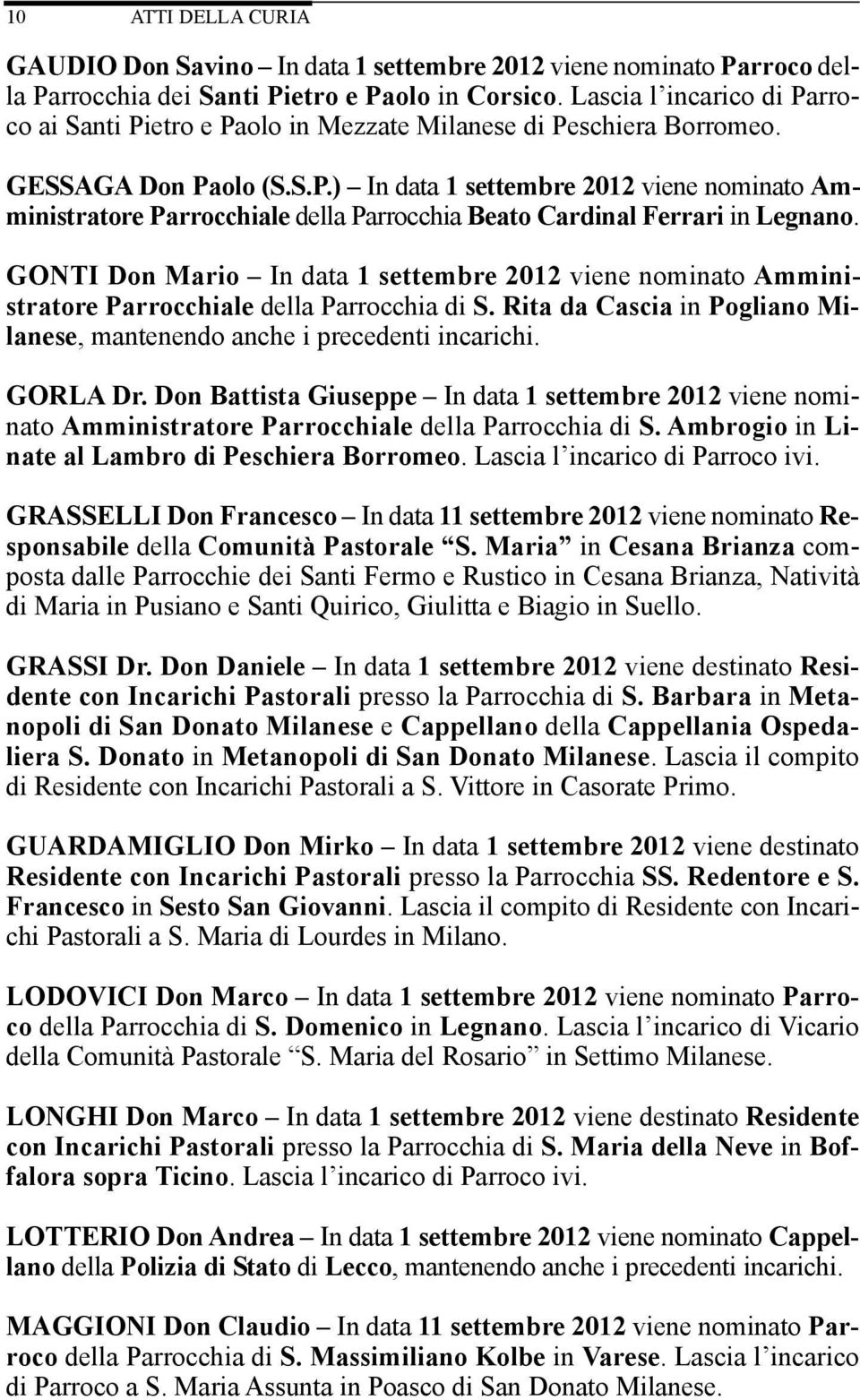 GONTI Don Mario In data 1 settembre 2012 viene nominato Amministratore Parrocchiale della Parrocchia di S. Rita da Cascia in Pogliano Milanese, mantenendo anche i precedenti incarichi. GORLA Dr.