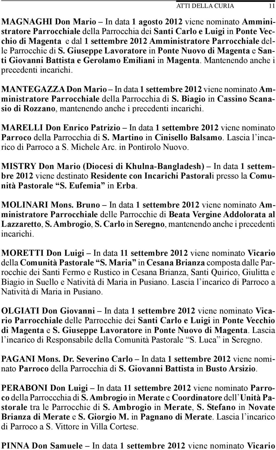 MANTEGAZZA Don Mario In data 1 settembre 2012 viene nominato Amministratore Parrocchiale della Parrocchia di S. Biagio in Cassino Scanasio di Rozzano, mantenendo anche i precedenti incarichi.
