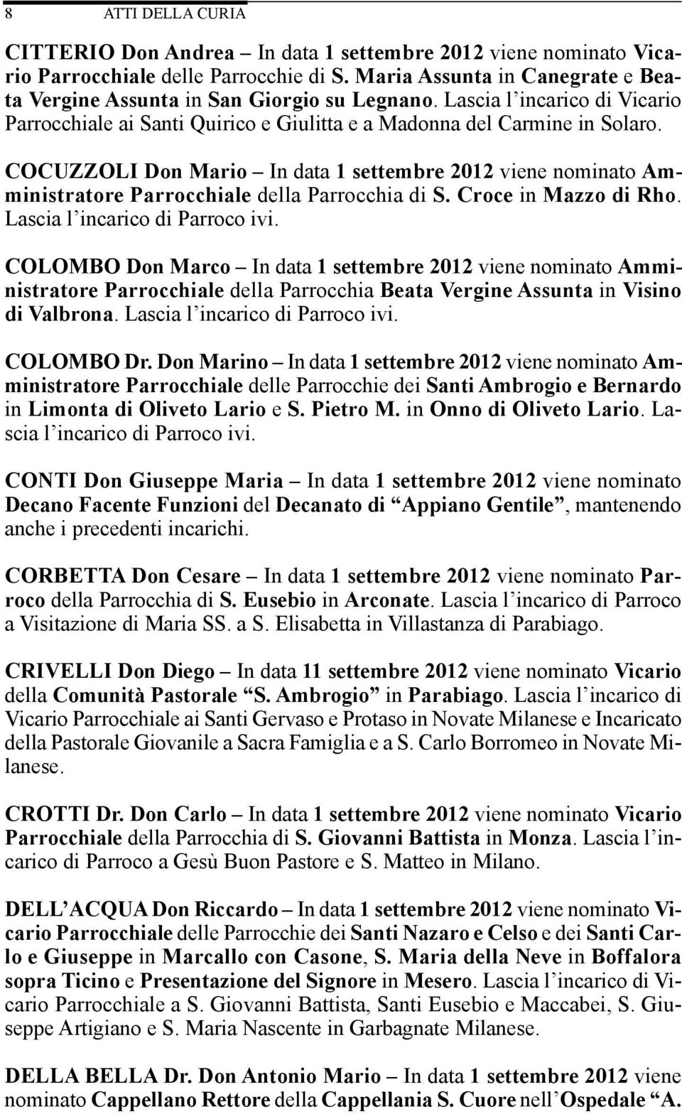 COCUZZOLI Don Mario In data 1 settembre 2012 viene nominato Amministratore Parrocchiale della Parrocchia di S. Croce in Mazzo di Rho. Lascia l incarico di Parroco ivi.