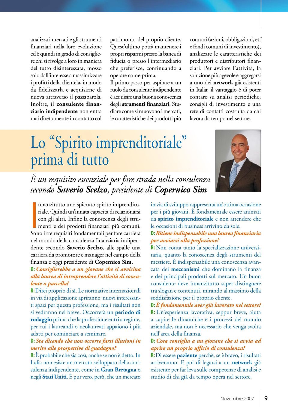 Inoltre, il consulente finanziario indipendente non entra mai direttamente in contatto col patrimonio del proprio cliente.