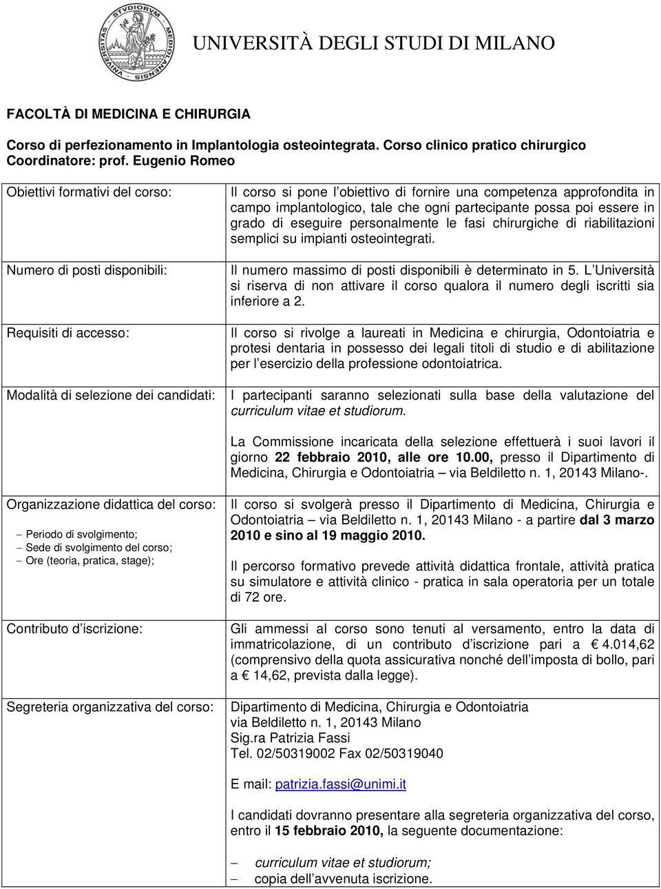 chirurgiche di riabilitazioni semplici su impianti osteointegrati. Il numero massimo di posti disponibili è determinato in 5. L Università inferiore a 2.