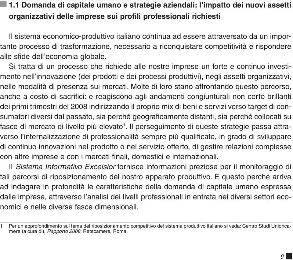 Si tratta di un processo che richiede alle nostre imprese un forte e continuo investimento nell innovazione (dei prodotti e dei processi produttivi), negli assetti organizzativi, nelle modalità di