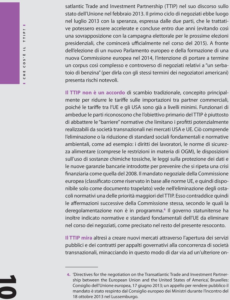 sovrapposizione con la campagna elettorale per le prossime elezioni presidenziali, che comincerà ufficialmente nel corso del 2015).