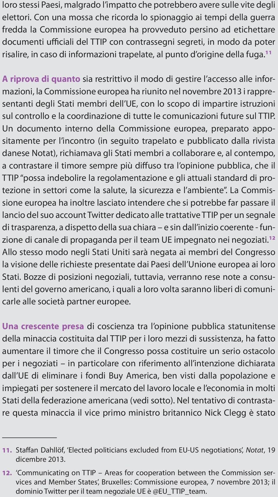 poter risalire, in caso di informazioni trapelate, al punto d origine della fuga.