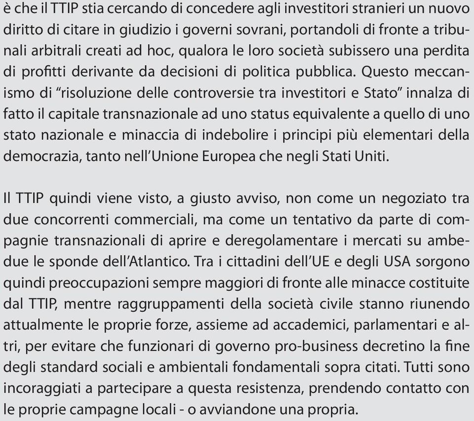 Questo meccanismo di risoluzione delle controversie tra investitori e Stato innalza di fatto il capitale transnazionale ad uno status equivalente a quello di uno stato nazionale e minaccia di