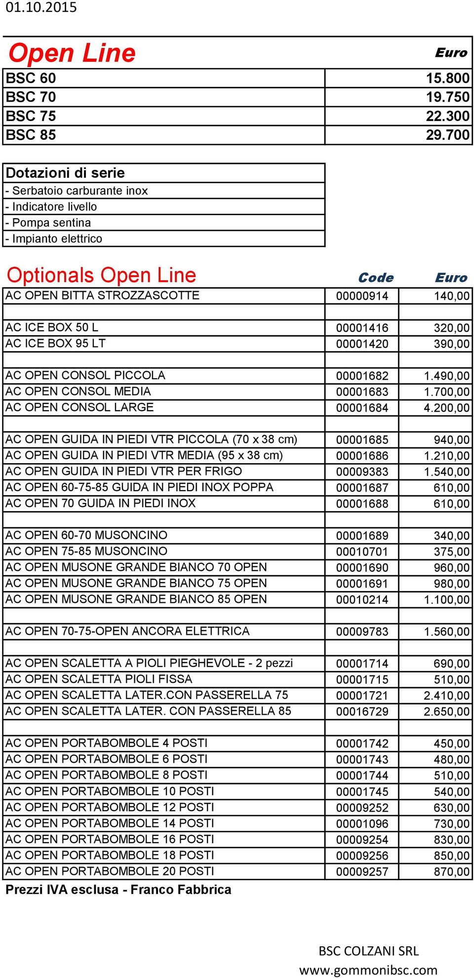 00001416 320,00 AC ICE BOX 95 LT 00001420 390,00 AC OPEN CONSOL PICCOLA 00001682 1.490,00 AC OPEN CONSOL MEDIA 00001683 1.700,00 AC OPEN CONSOL LARGE 00001684 4.