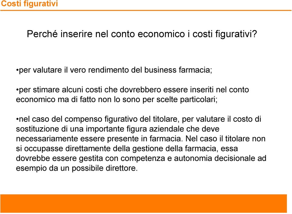 sono per scelte particolari; nel caso del compenso figurativo del titolare, per valutare il costo di sostituzione di una importante figura aziendale che