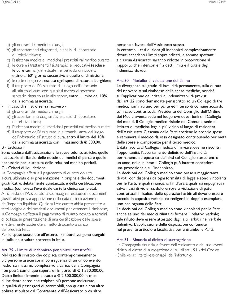 cure e i trattamenti fisioterapici e rieducativi (escluse le cure termali), effettuate nel periodo di ricovero e sino al 60 giorno successivo a quello di dimissione; e) le rette di degenza, esclusa