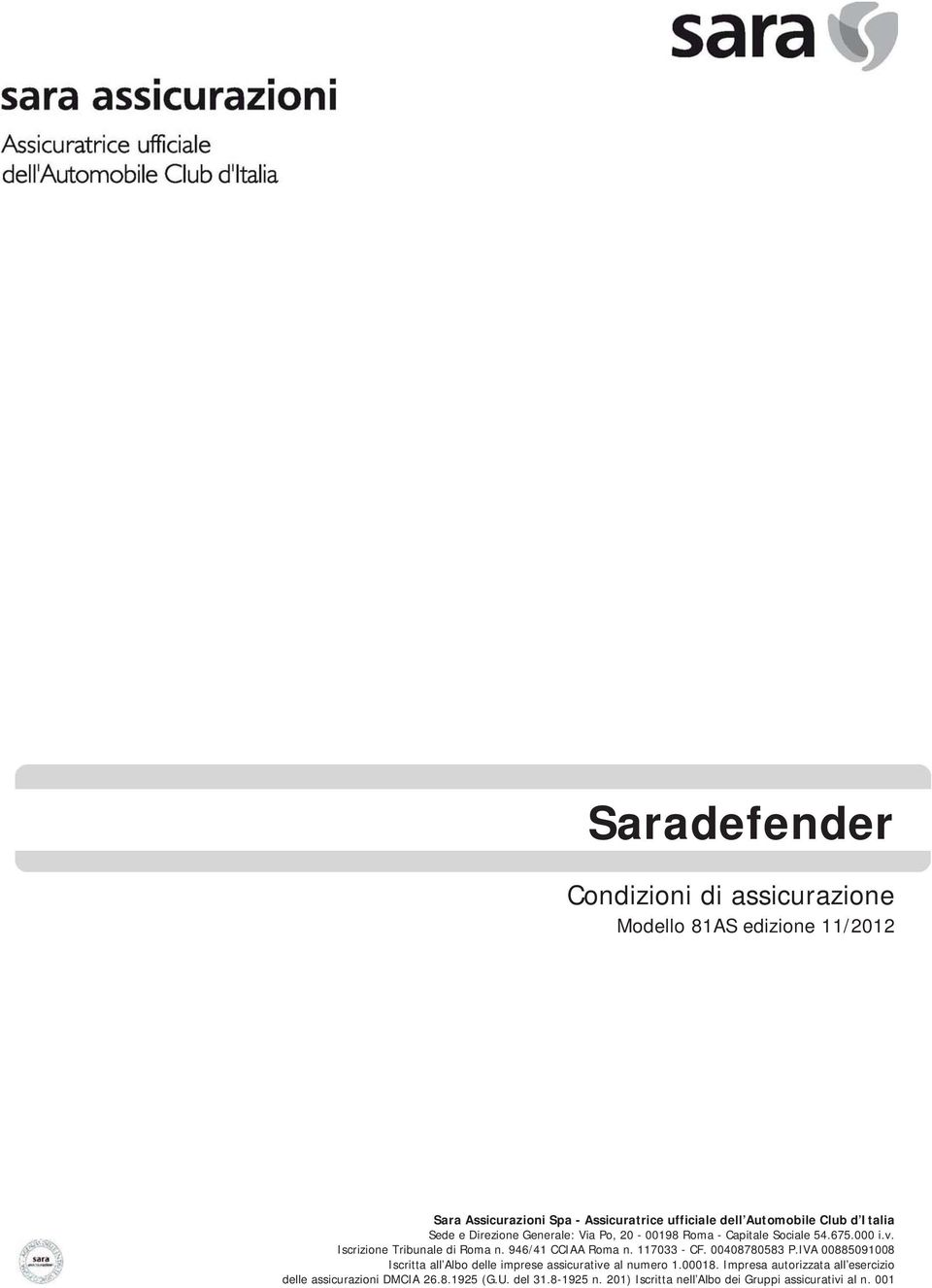 946/41 CCIAA Roma n. 117033 - CF. 00408780583 P.IVA 00885091008 Iscritta all Albo delle imprese assicurative al numero 1.00018.