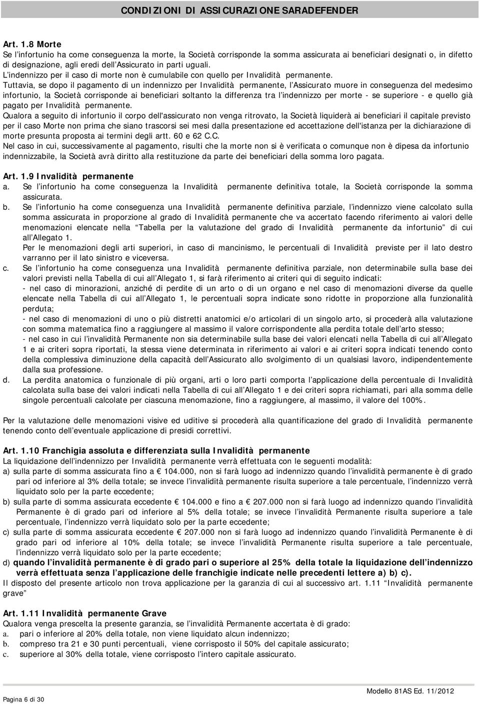 L indennizzo per il caso di morte non è cumulabile con quello per Invalidità permanente.