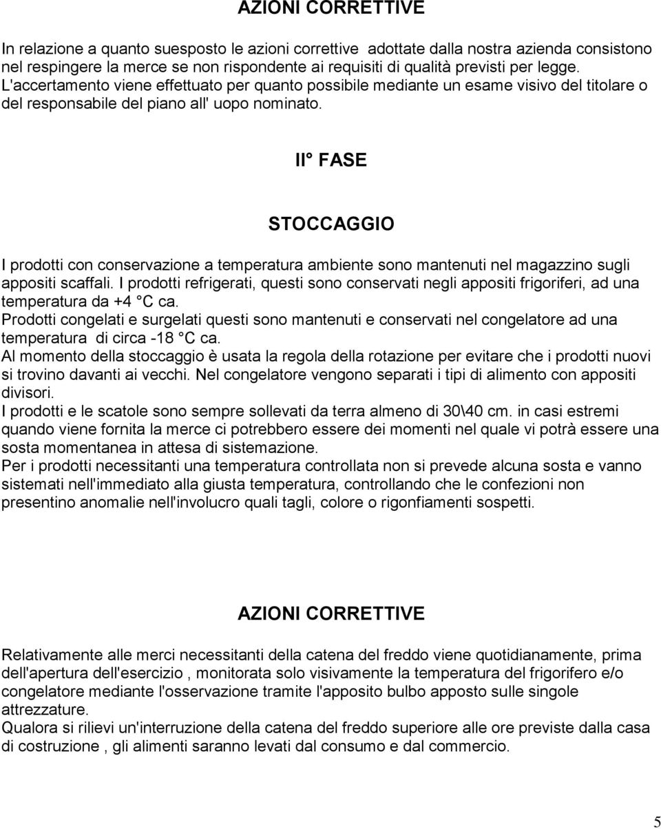 II FASE STOCCAGGIO I prodotti con conservazione a temperatura ambiente sono mantenuti nel magazzino sugli appositi scaffali.