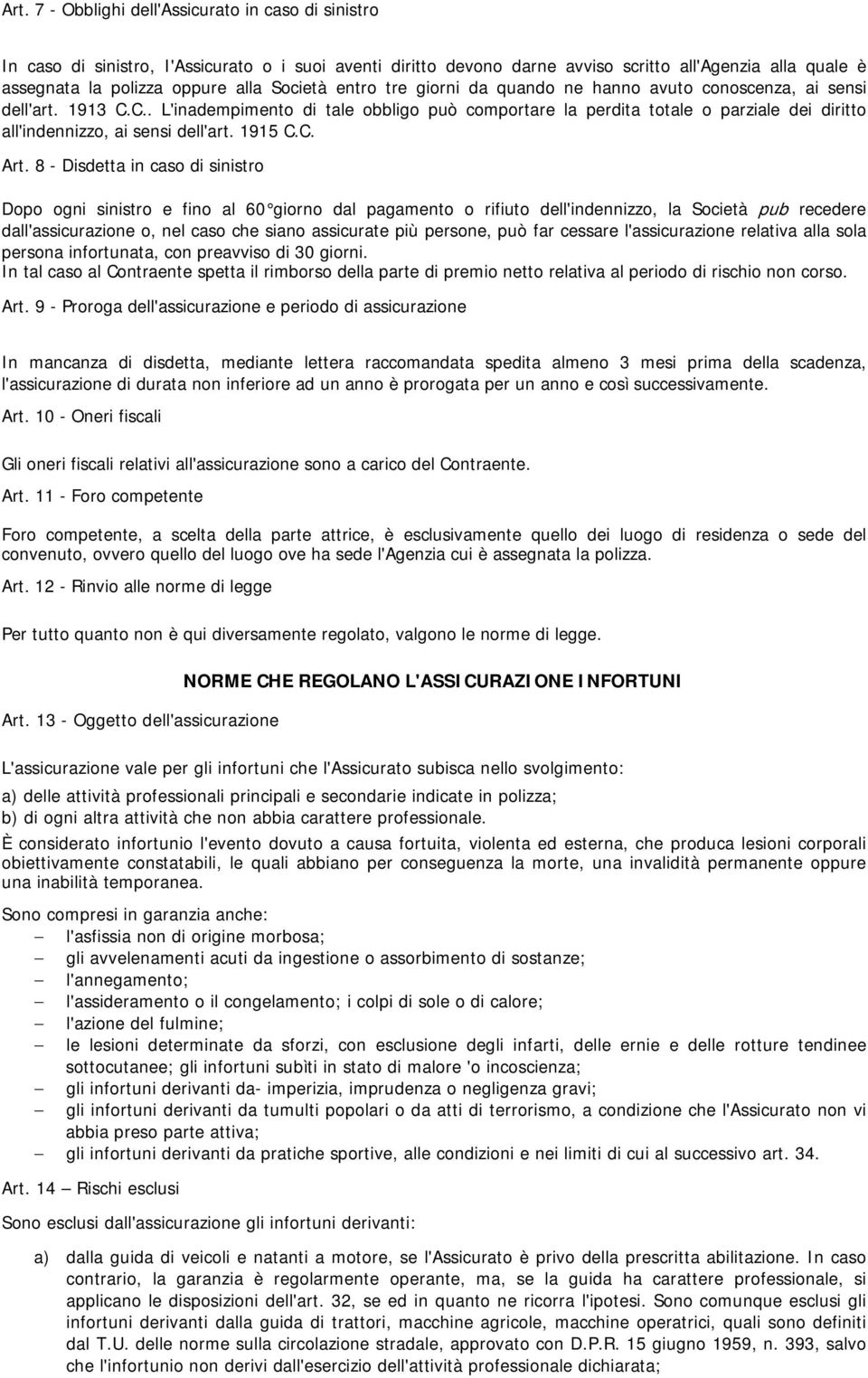 C.. L'inadempimento di tale obbligo può comportare la perdita totale o parziale dei diritto all'indennizzo, ai sensi dell'art. 1915 C.C. Art.