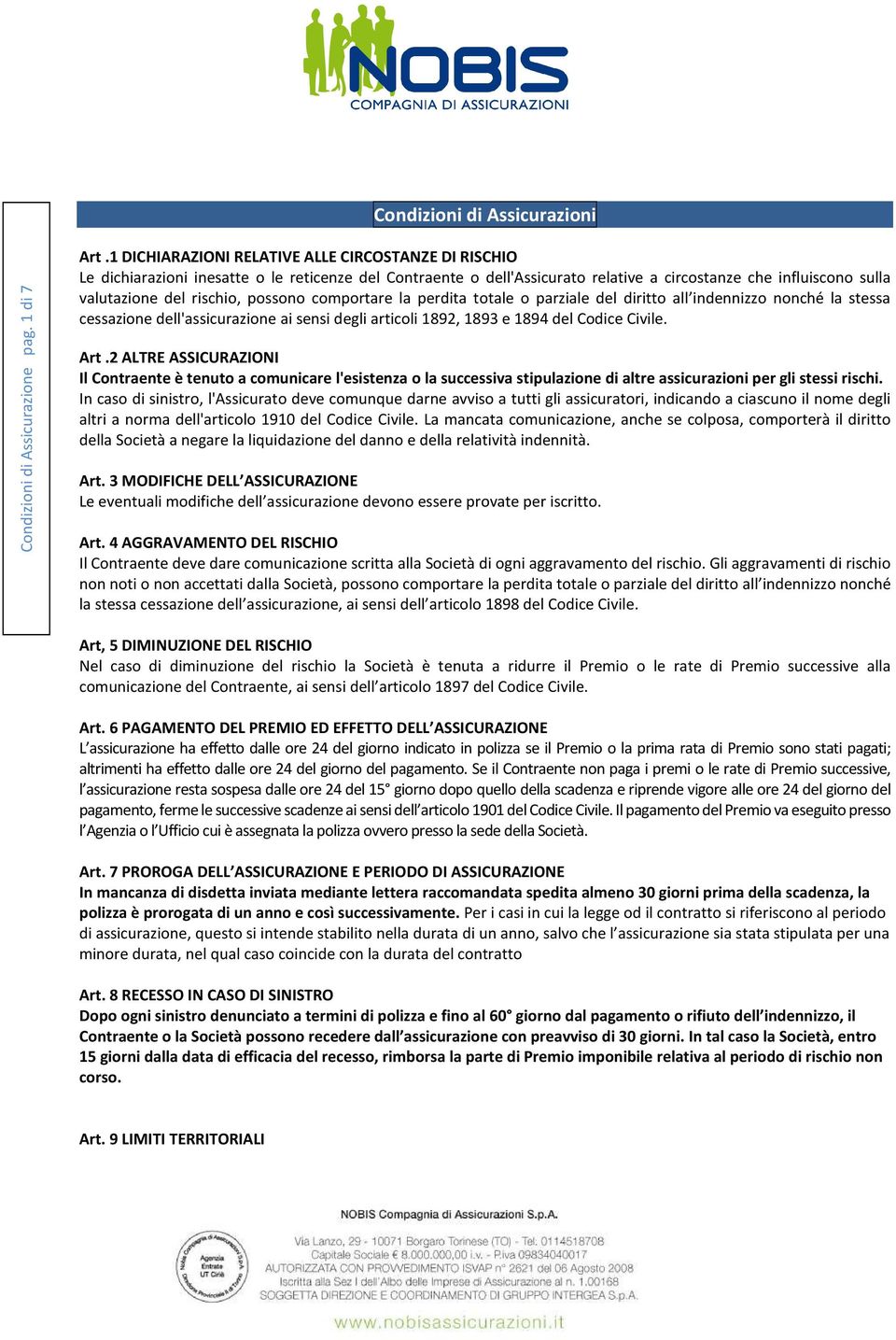 possono comportare la perdita totale o parziale del diritto all indennizzo nonché la stessa cessazione dell'assicurazione ai sensi degli articoli 1892, 1893 e 1894 del Codice Civile. Art.