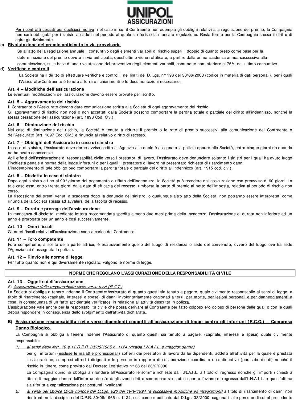 c) Rivalutazione del premio anticipato in via provvisoria Se all atto della regolazione annuale il consuntivo degli elementi variabili di rischio superi il doppio di quanto preso come base per la