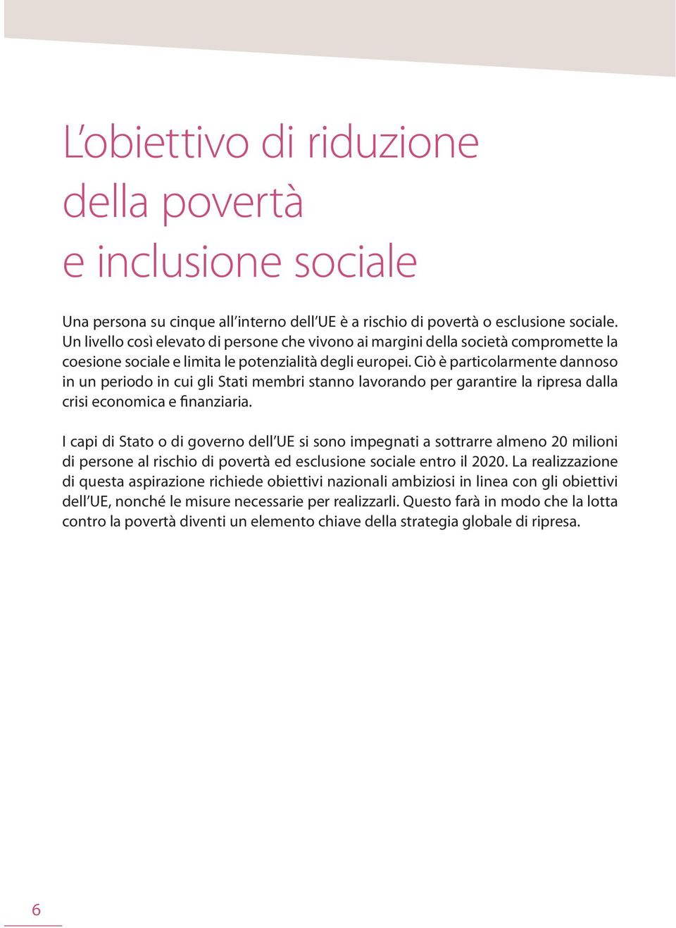 Ciò è particolarmente dannoso in un periodo in cui gli Stati membri stanno lavorando per garantire la ripresa dalla crisi economica e finanziaria.