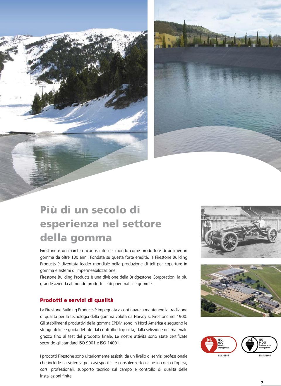 Firestone Building Products è una divisione della Bridgestone Corporation, la più grande azienda al mondo produttrice di pneumatici e gomme.