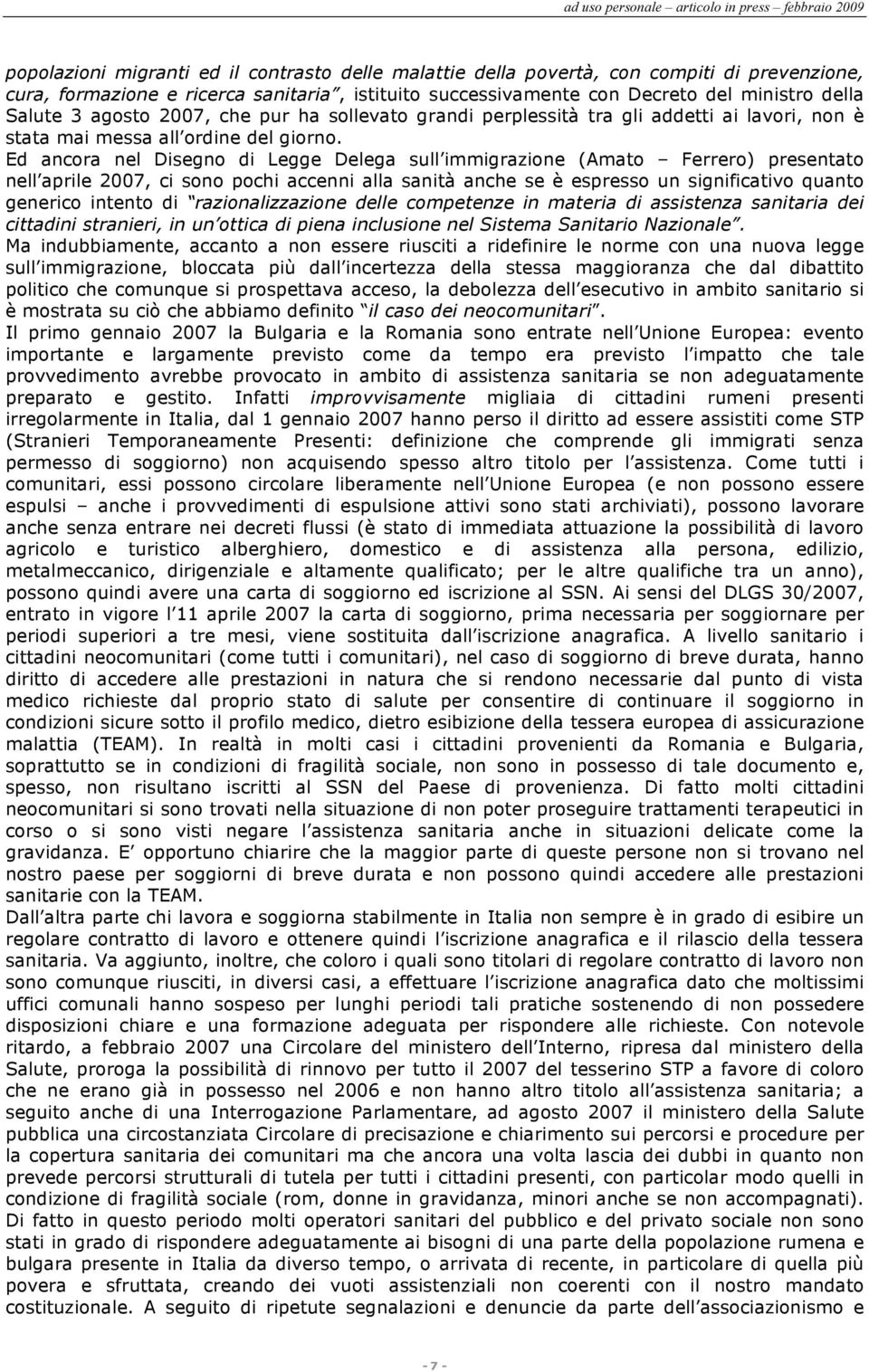 Ed ancora nel Disegno di Legge Delega sull immigrazione (Amato Ferrero) presentato nell aprile 2007, ci sono pochi accenni alla sanità anche se è espresso un significativo quanto generico intento di